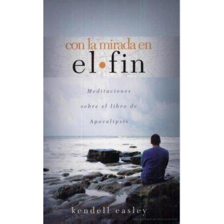 Con La Mirada En El Fin - Meditaciones Sobre El Libro De Apocalipsis - Kendell Easley