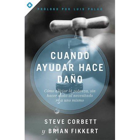 Cuando Ayudar Hace Daño - Steve Corbett/Brian Fikkert