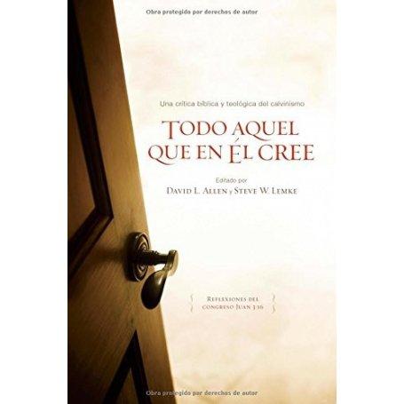 Todo Aquel Que En El Cree - David L. Allen/Steve W. Lemke