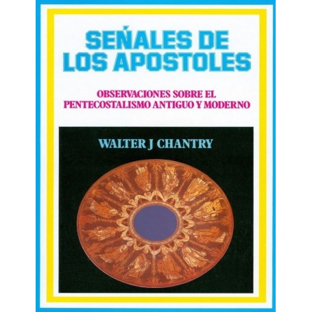 Señales De Los Apostoles- Observaciones Sobre El Pentecostalismo Antiguo Y Moderno - Walter J. Chantry