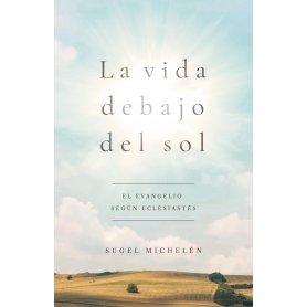Vida Debajo Del Sol - El Evangelio Segun Eclesiastes - Sugel Michelen
