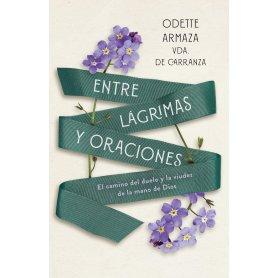 Entre Lagrimas Y Oraciones - El Camino Del Duelo Y La Vision De La Mano De Dios - Odette Carranza