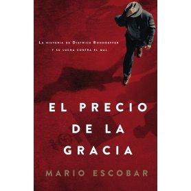 El Precio De La Gracia - Historia De Dietrich Bonhoeffer - Su Lucha Contra El Mal - Mario Escobar