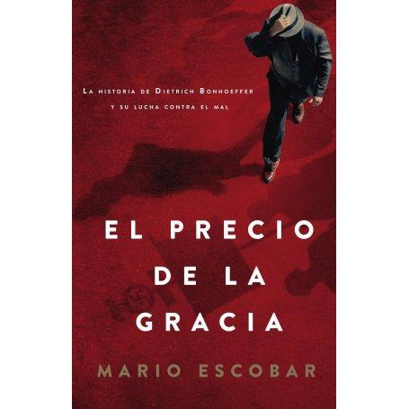 El Precio De La Gracia - Historia De Dietrich Bonhoeffer - Su Lucha Contra El Mal - Mario Escobar