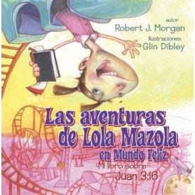 Aventuras De Lola Mazola En Un Mundo Feliz - Mi Libro Sobre Juan 3:16 - Robert Morgan