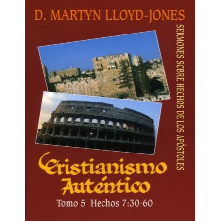 Cristianismo Auténtico, Tomo 5 Hechos 7:30-60- Sermones Sobre Hechos De Los Apóstoles - Martyn Lloyd Jones