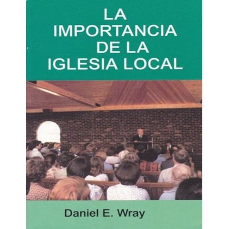 La Importancia de la Iglesia Local Daniel E. Wray