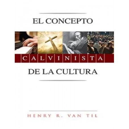 El concepto Calvinista de la Cultura - Henry R. Van Til