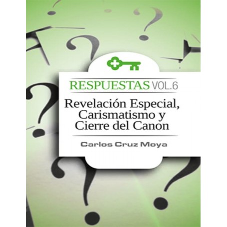 Respuestas Vol. 6 Revelación Especial, Carismatismo Y Cierre del Canon - Carlos Cruz Moya