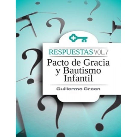 Respuestas Vol. 7 Pacto De Gracia Y Bautismo Infantil - Guillermo Green