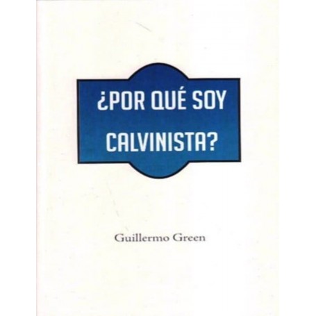 ¿Por qué soy Calvinista? - Guillermo Green