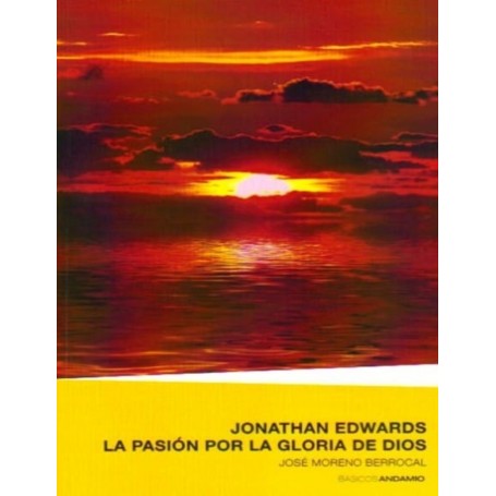 Jonathan Edwards: La pasión por la gloria de Dios - José Moreno Berrocal