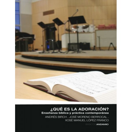 ¿Qué es la adoración? - Andrés Birch, José Moreno Berrocal, Xosé Manuel López Franco